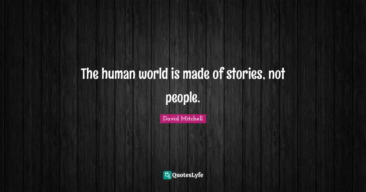 The human world is made of stories, not people.