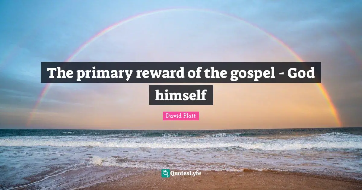 Primaries Quotes: "The primary reward of the gospel - God himself"