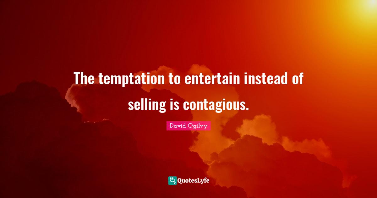 The temptation to entertain instead of selling is contagious.