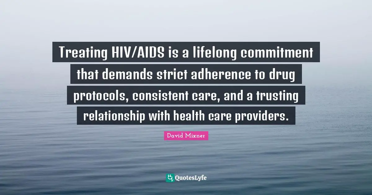Treating HIV/AIDS is a lifelong commitment that demands strict adherence to drug protocols, consistent care, and a trusting relationship with health care providers.