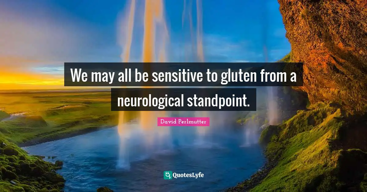 We may all be sensitive to gluten from a neurological standpoint.