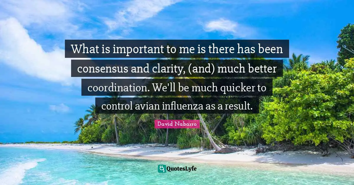 What is important to me is there has been consensus and clarity, (and) much better coordination. We'll be much quicker to control avian influenza as a result.