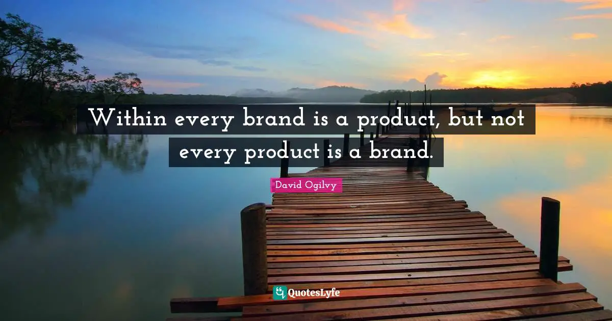 Within every brand is a product, but not every product is a brand.