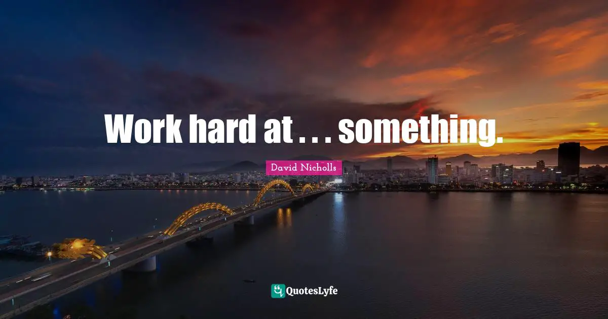 Work hard at . . . something.