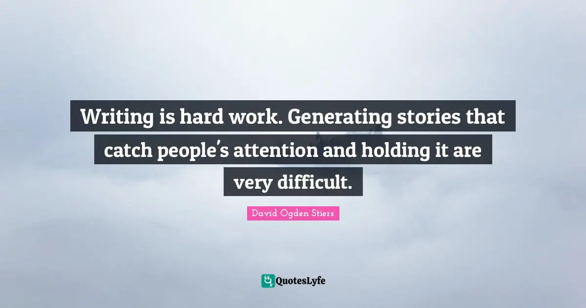 Writing Stories Quotes: "Writing is hard work. Generating stories that catch people's attention and holding it are very difficult."