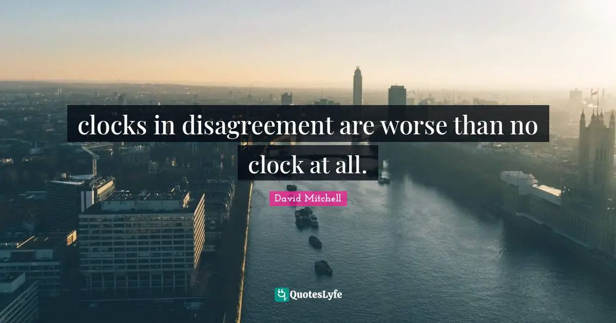 clocks in disagreement are worse than no clock at all.