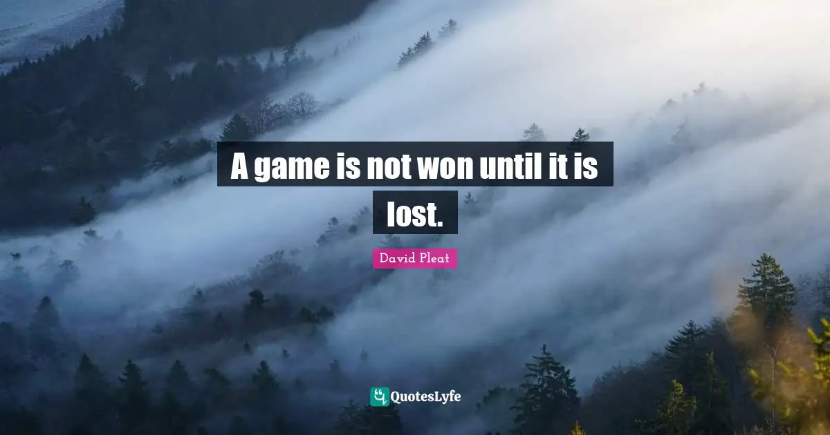 A game is not won until it is lost.