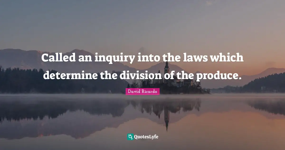 Called an inquiry into the laws which determine the division of the produce.
