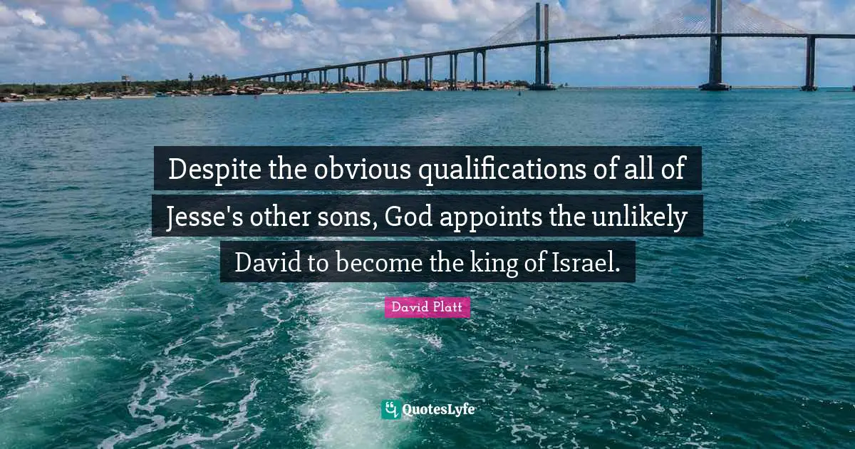 Despite the obvious qualifications of all of Jesse's other sons, God appoints the unlikely David to become the king of Israel.