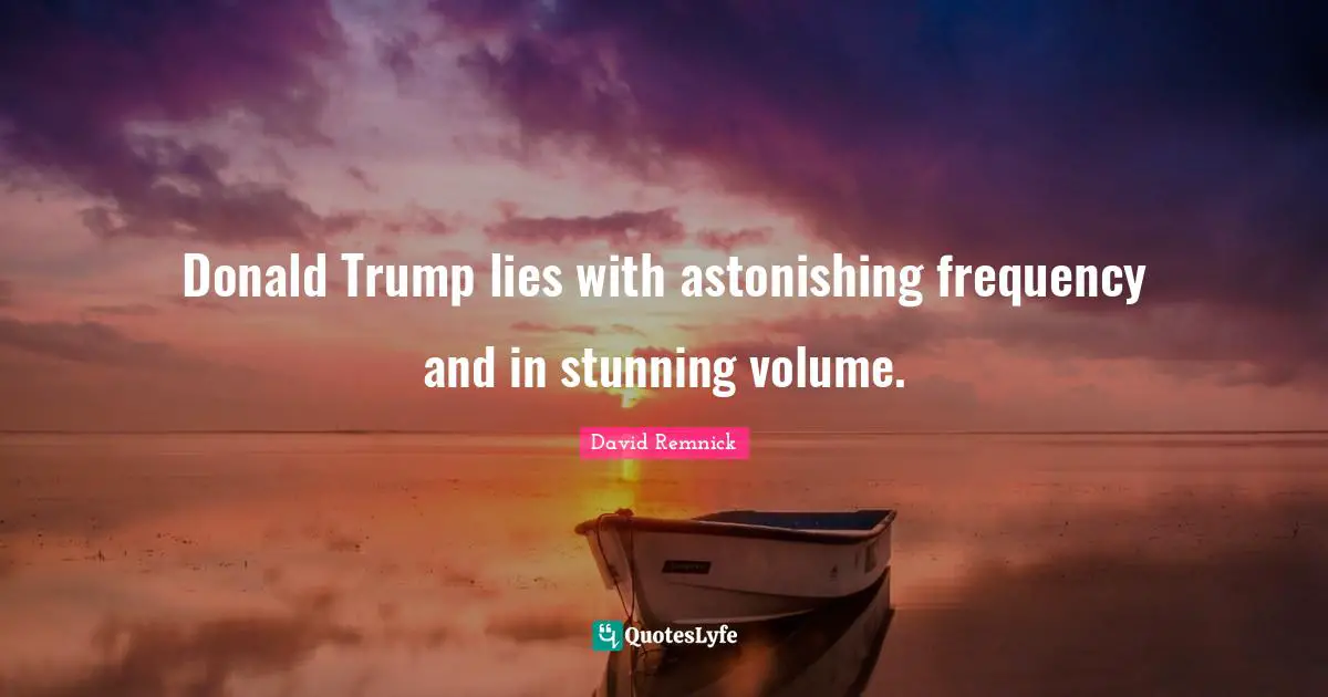 Donald Trump lies with astonishing frequency and in stunning volume.