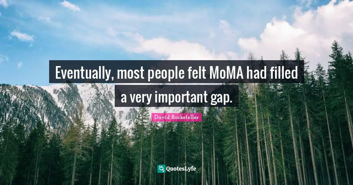 Eventually, most people felt MoMA had filled a very important gap.