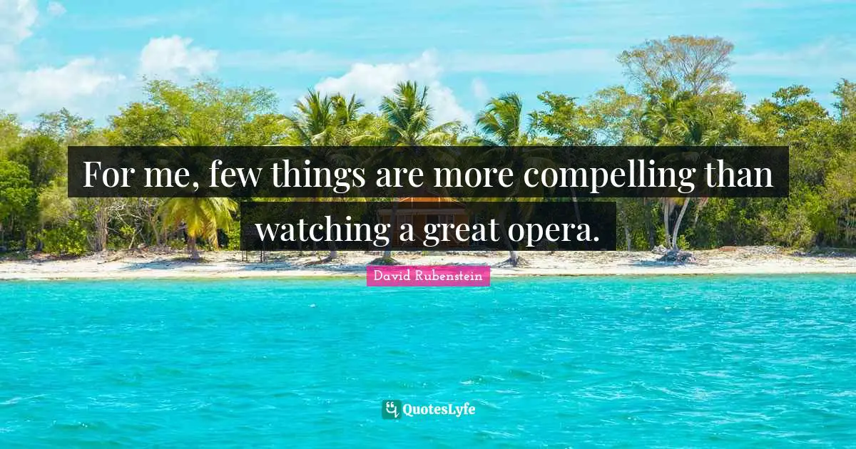 For me, few things are more compelling than watching a great opera.