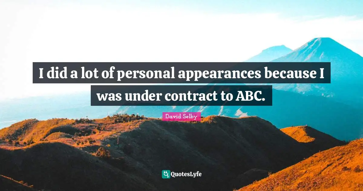 I did a lot of personal appearances because I was under contract to ABC.