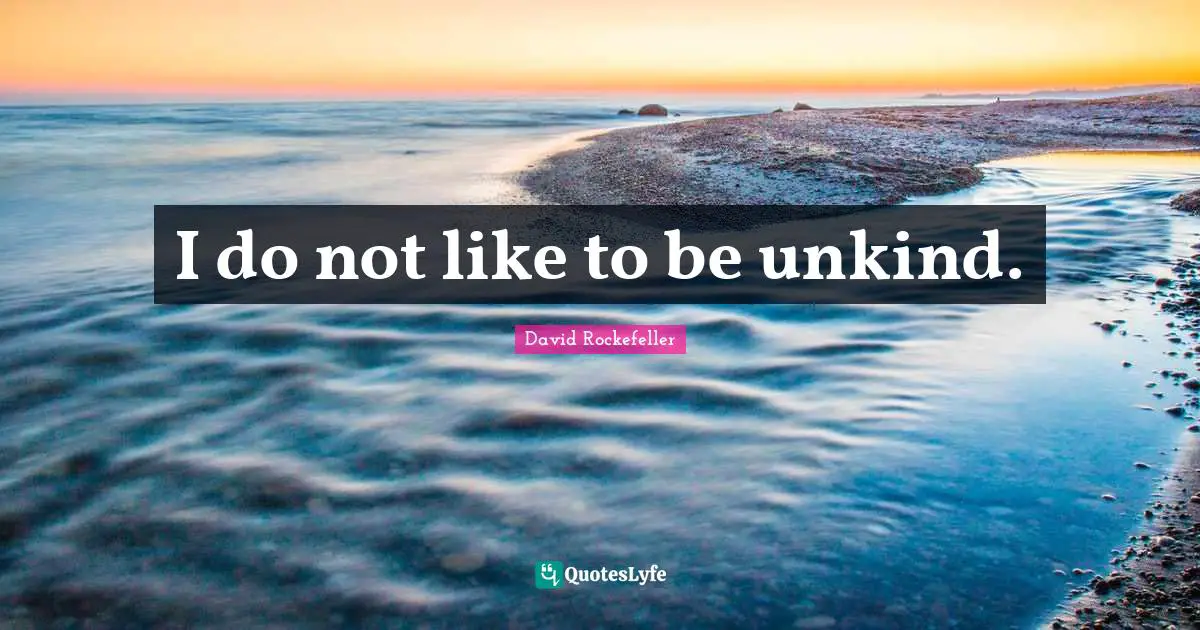 Unkind Quotes: "I do not like to be unkind."