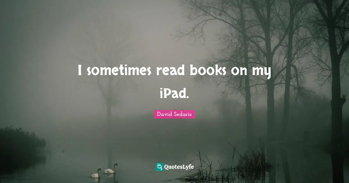 I sometimes read books on my iPad.