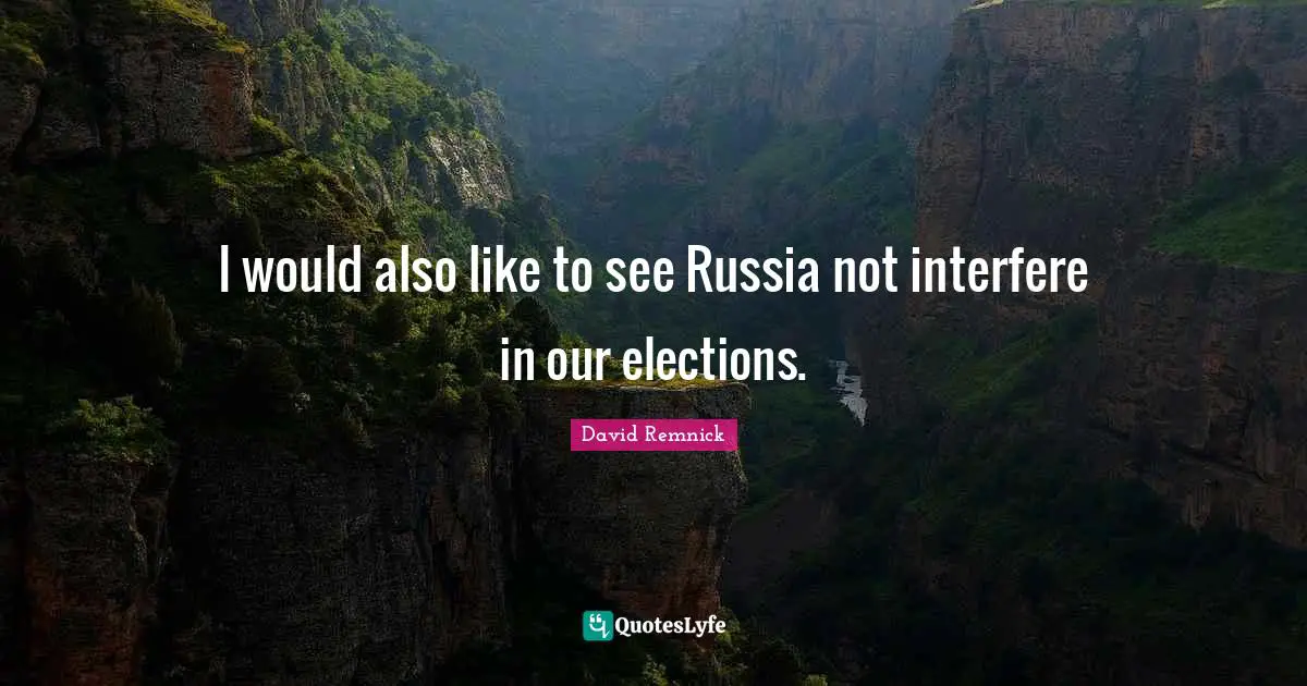 I would also like to see Russia not interfere in our elections.