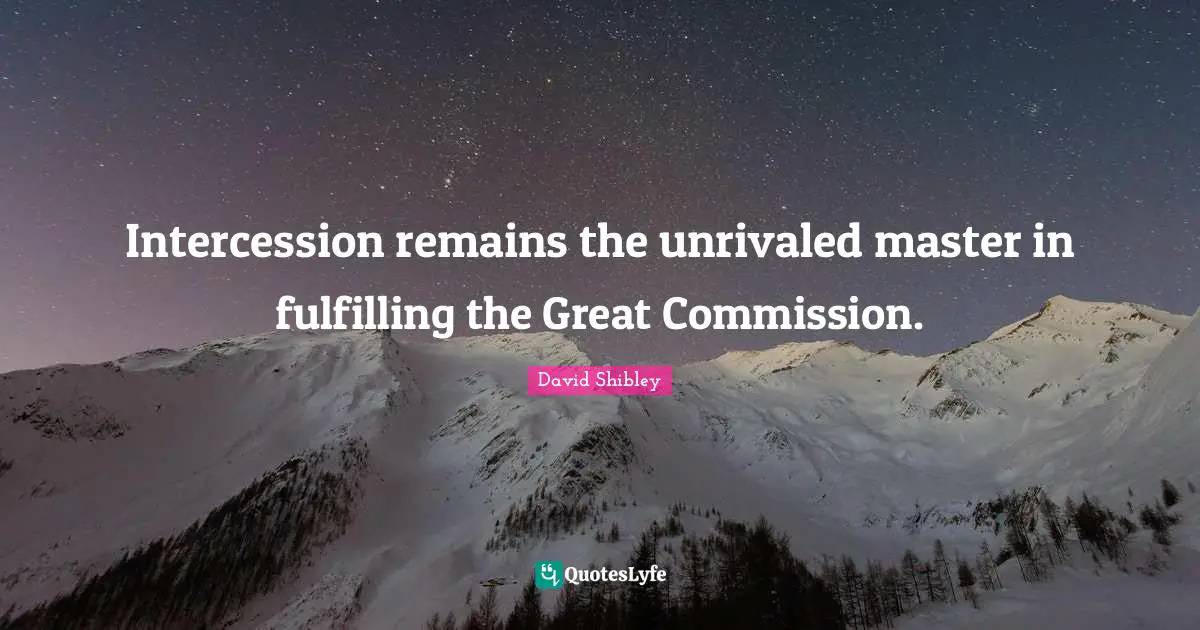 Intercession remains the unrivaled master in fulfilling the Great Commission.
