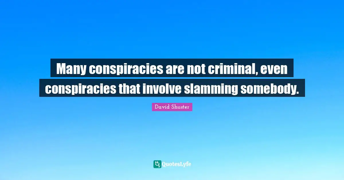 Many conspiracies are not criminal, even conspiracies that involve slamming somebody.