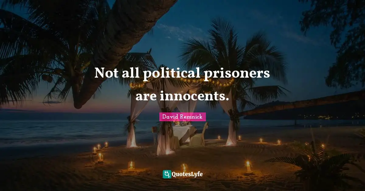 Not all political prisoners are innocents.