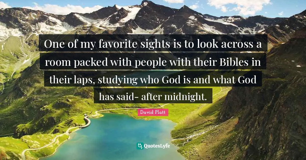 One of my favorite sights is to look across a room packed with people with their Bibles in their laps, studying who God is and what God has said- after midnight.