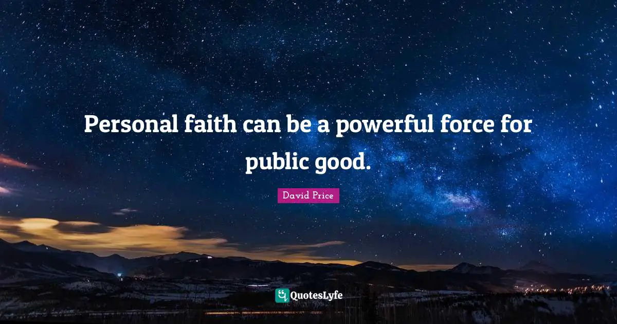 Personal faith can be a powerful force for public good.