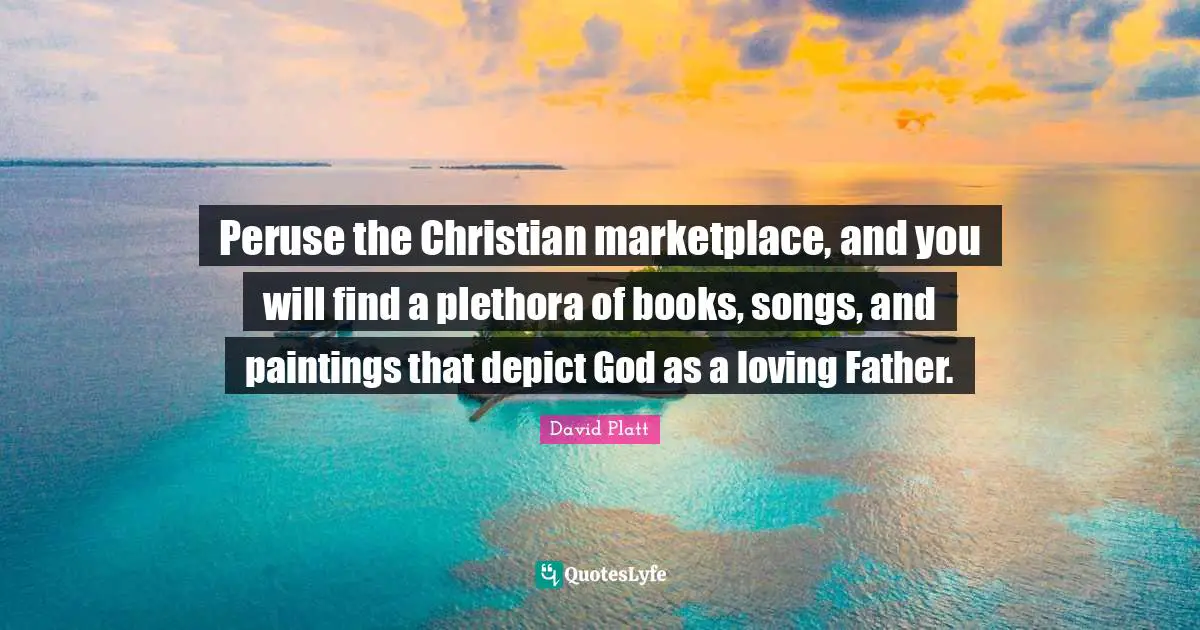 Peruse the Christian marketplace, and you will find a plethora of books, songs, and paintings that depict God as a loving Father.
