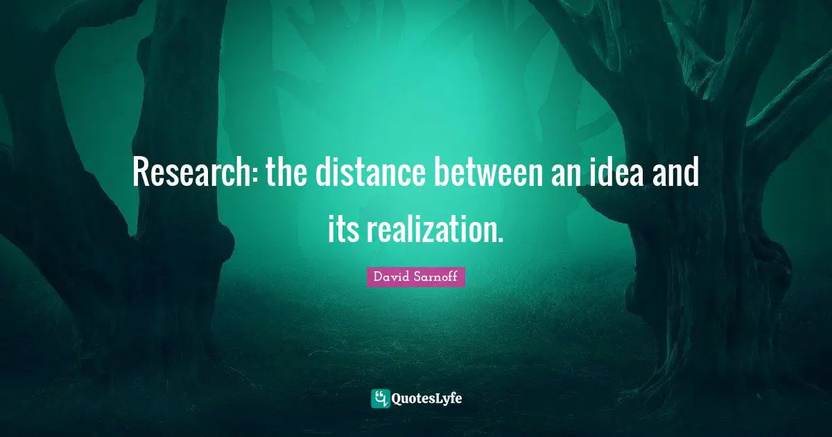 Research: the distance between an idea and its realization.