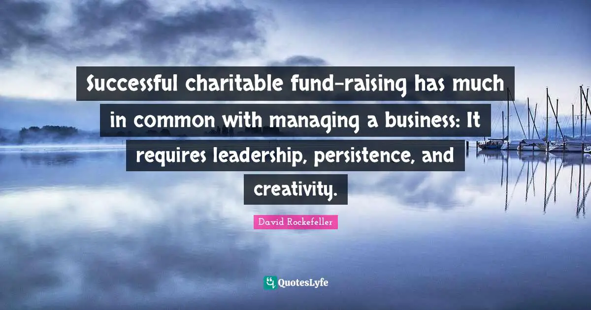 Successful charitable fund-raising has much in common with managing a business: It requires leadership, persistence, and creativity.