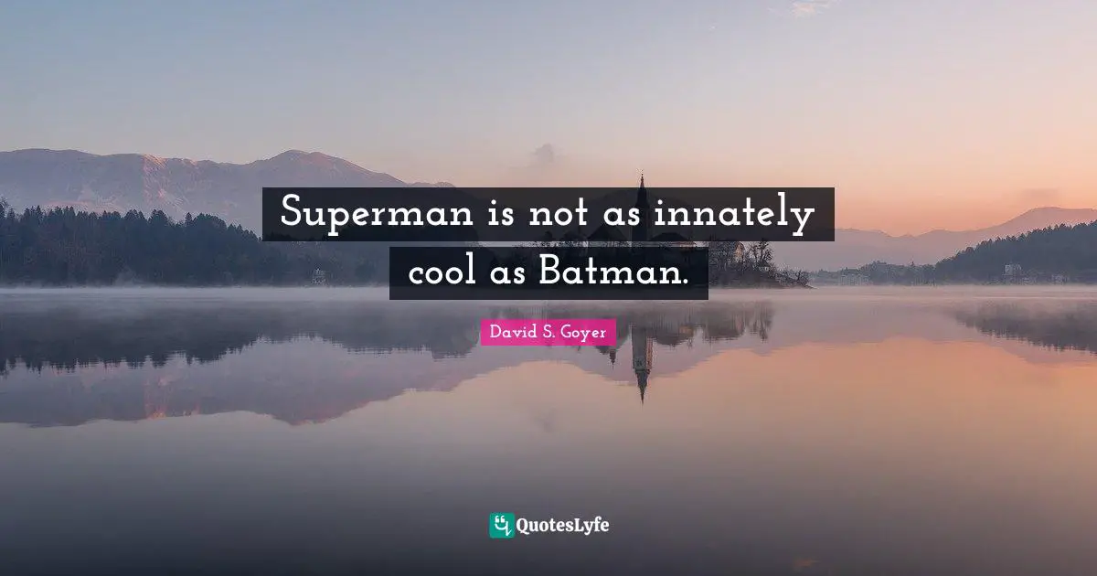 Superman is not as innately cool as Batman.
