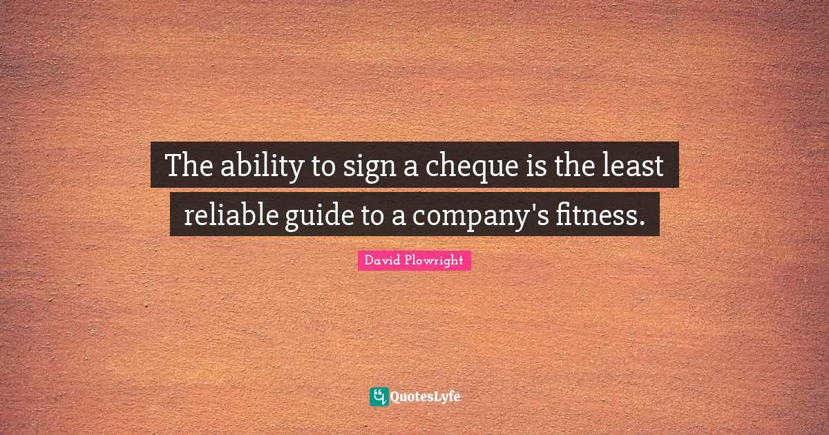 Fitness Quotes: "The ability to sign a cheque is the least reliable guide to a company's fitness."