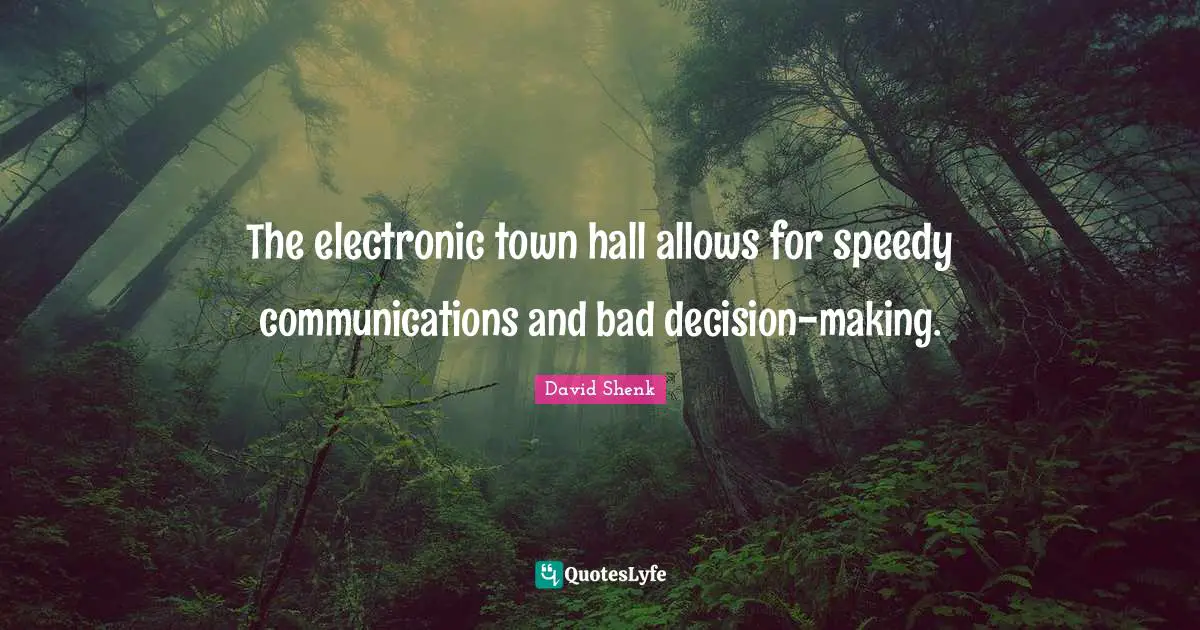 The electronic town hall allows for speedy communications and bad decision-making.