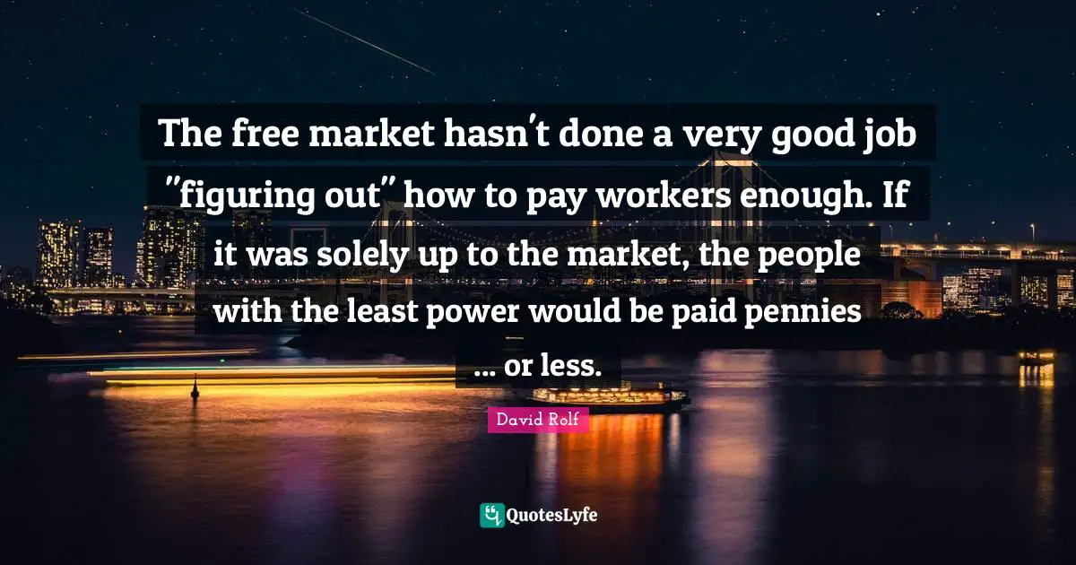 The free market hasn't done a very good job "figuring out" how to pay workers enough. If it was solely up to the market, the people with the least power would be paid pennies ... or less.