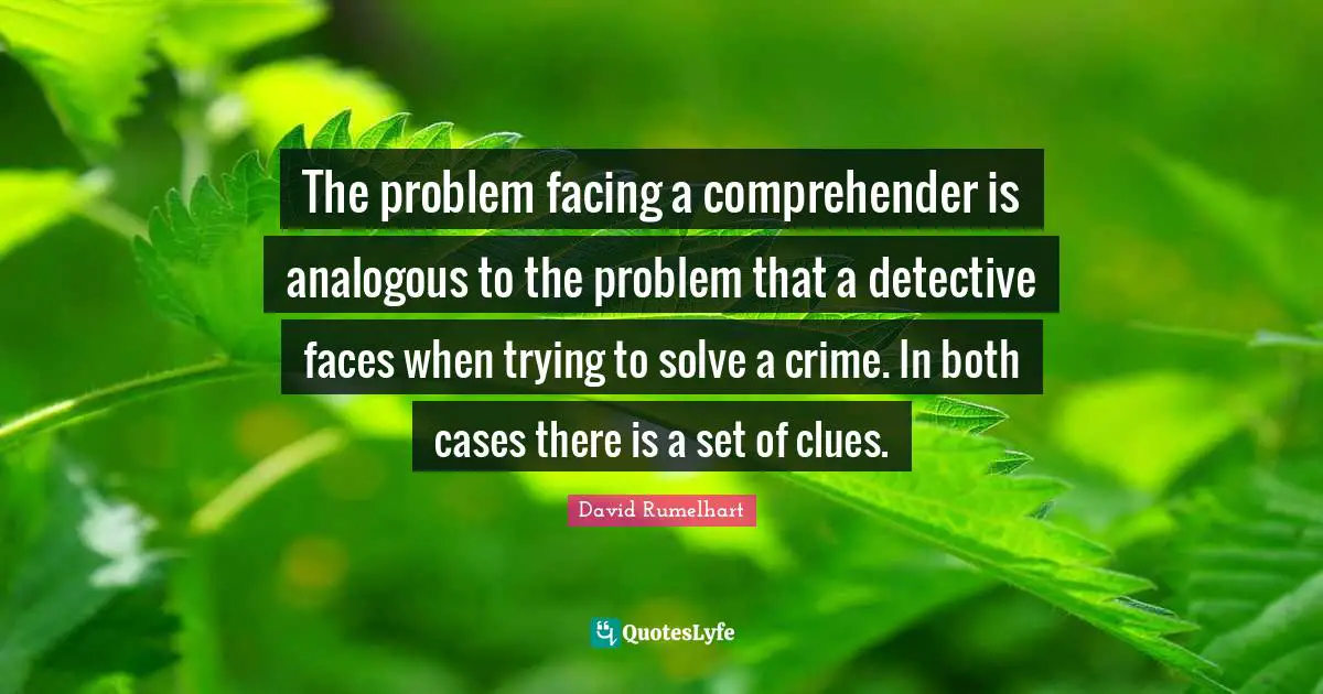 The problem facing a comprehender is analogous to the problem that a detective faces when trying to solve a crime. In both cases there is a set of clues.