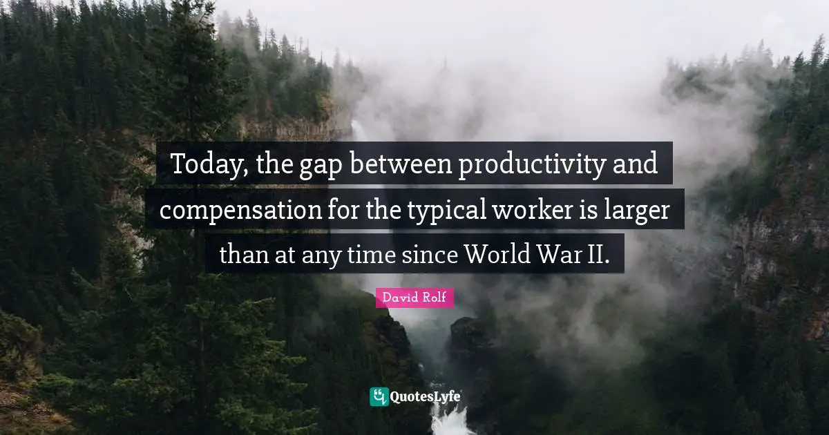 Today, the gap between productivity and compensation for the typical worker is larger than at any time since World War II.