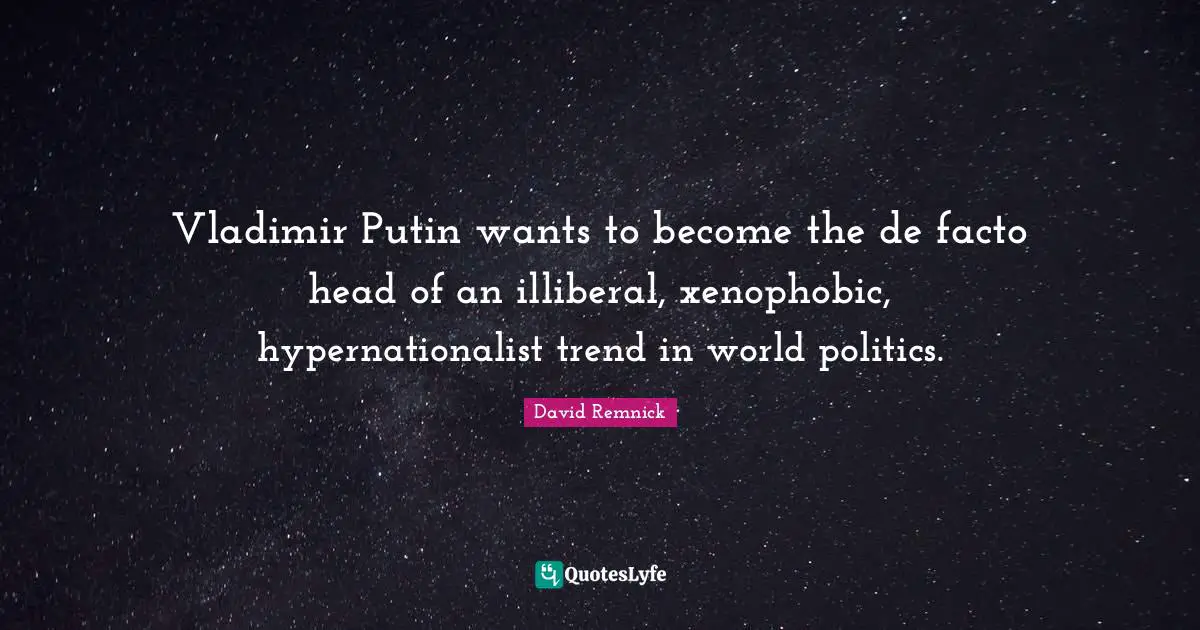 Vladimir Putin wants to become the de facto head of an illiberal, xenophobic, hypernationalist trend in world politics.