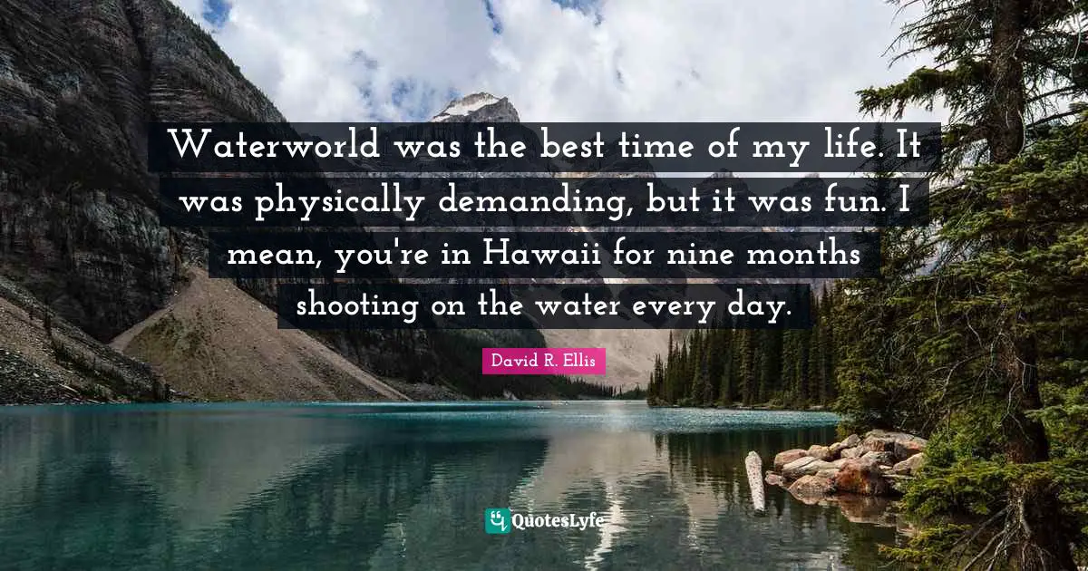 Time Of My Life Quotes: "Waterworld was the best time of my life. It was physically demanding, but it was fun. I mean, you're in Hawaii for nine months shooting on the water every day."