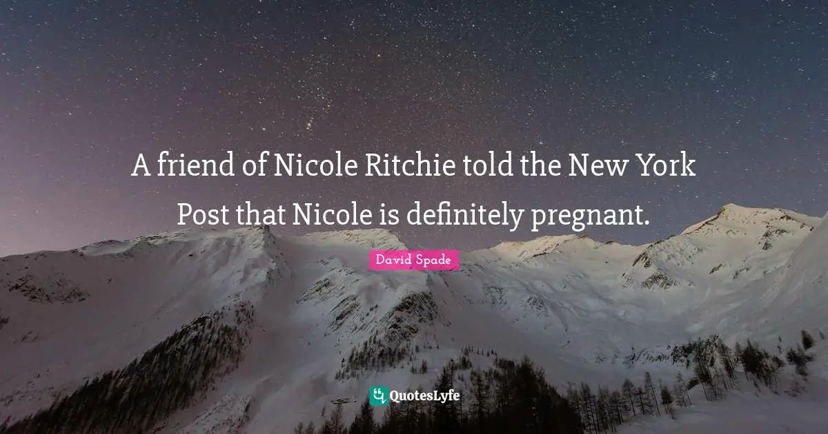David Spade Quotes: "A friend of Nicole Ritchie told the New York Post that Nicole is definitely pregnant."