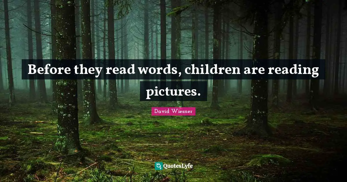 Before they read words, children are reading pictures.