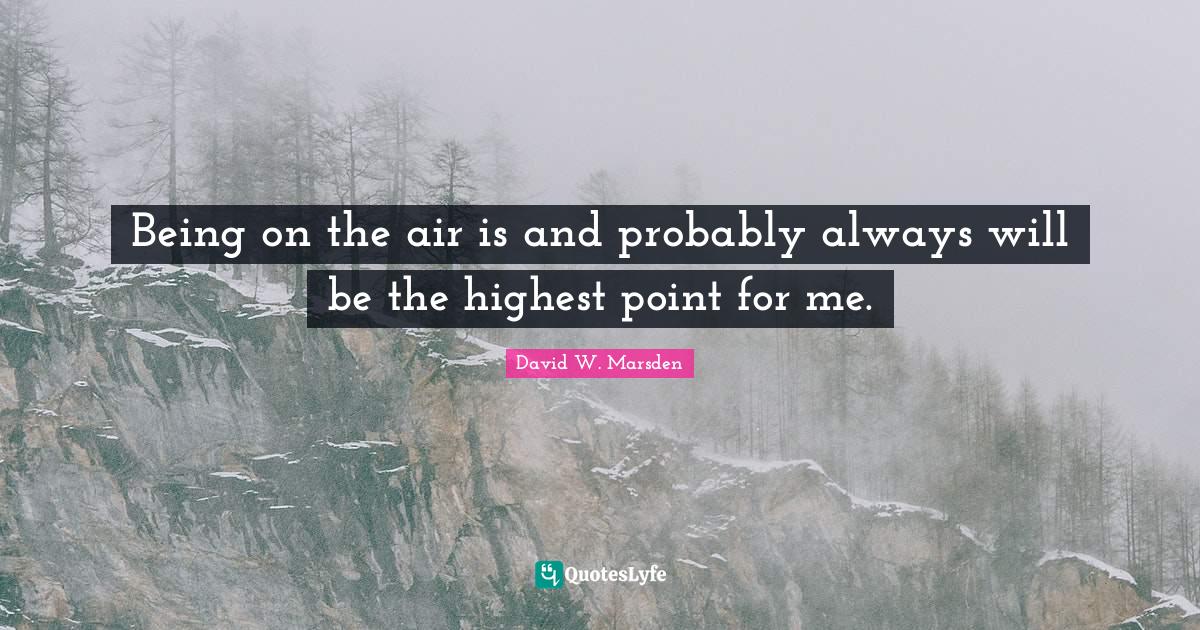 Being on the air is and probably always will be the highest point for