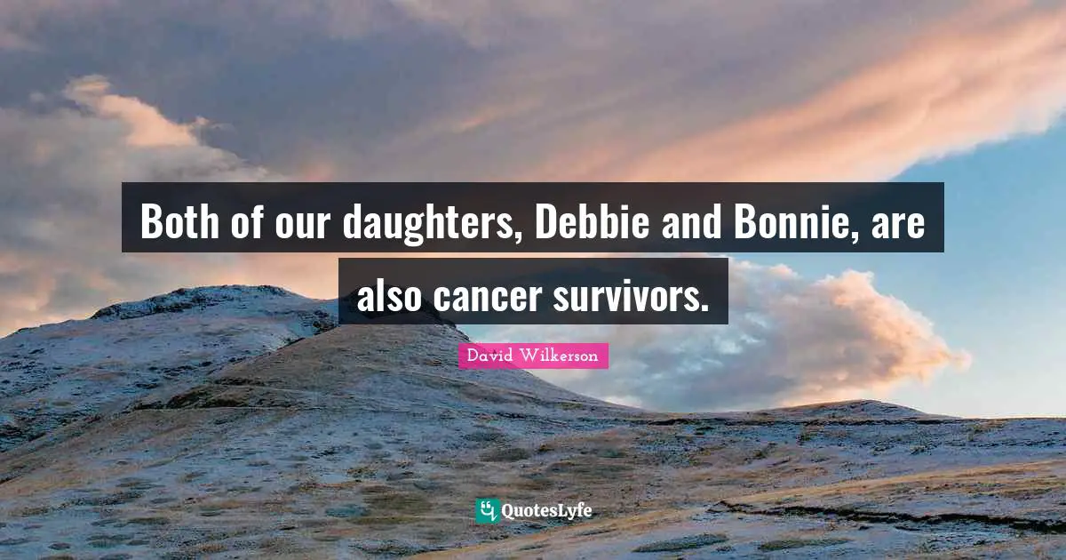 Both of our daughters, Debbie and Bonnie, are also cancer survivors.
