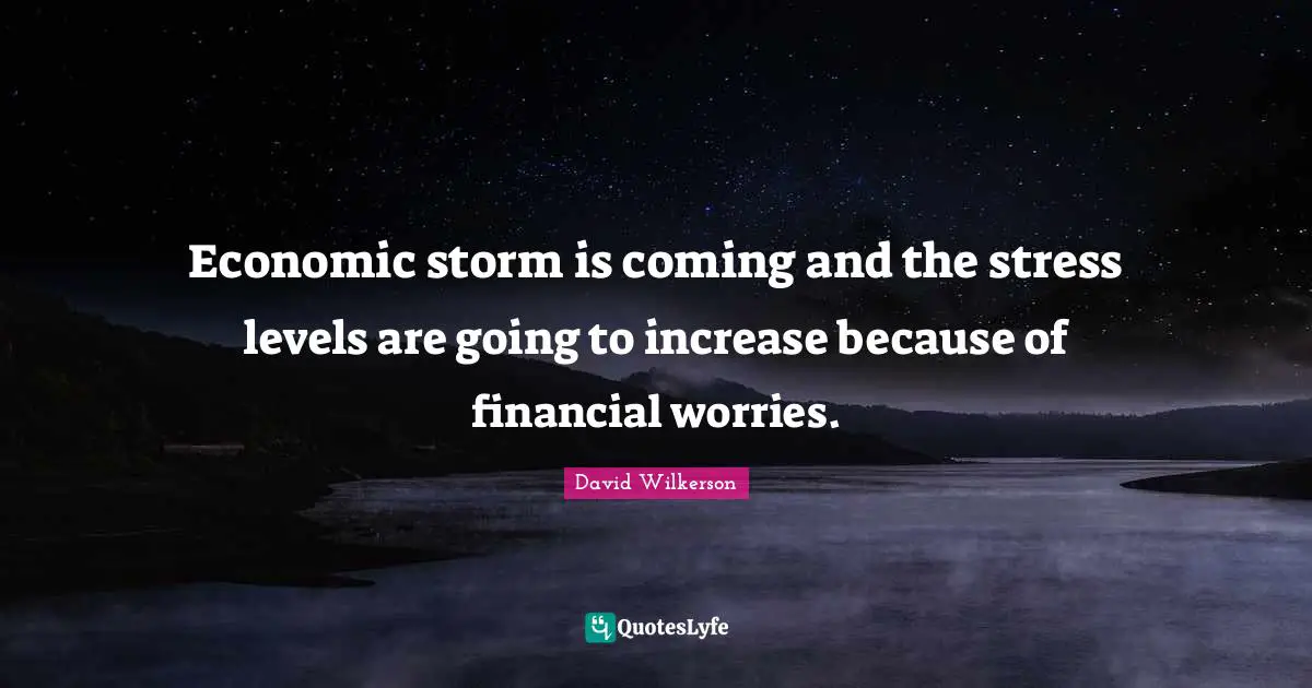 David Wilkerson Quotes: "Economic storm is coming and the stress levels are going to increase because of financial worries."