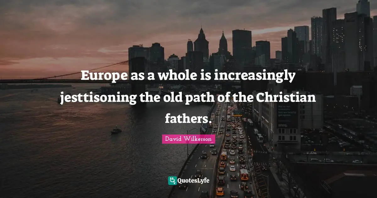 David Wilkerson Quotes: "Europe as a whole is increasingly jesttisoning the old path of the Christian fathers."