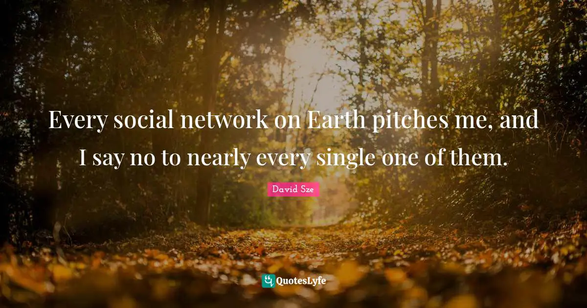 Every social network on Earth pitches me, and I say no to nearly every single one of them.