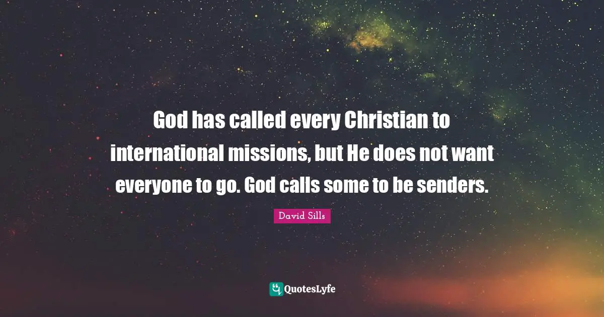 God has called every Christian to international missions, but He does not want everyone to go. God calls some to be senders.