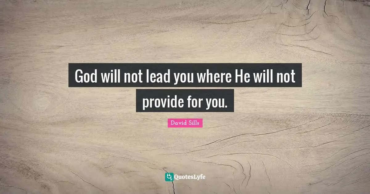 God will not lead you where He will not provide for you.