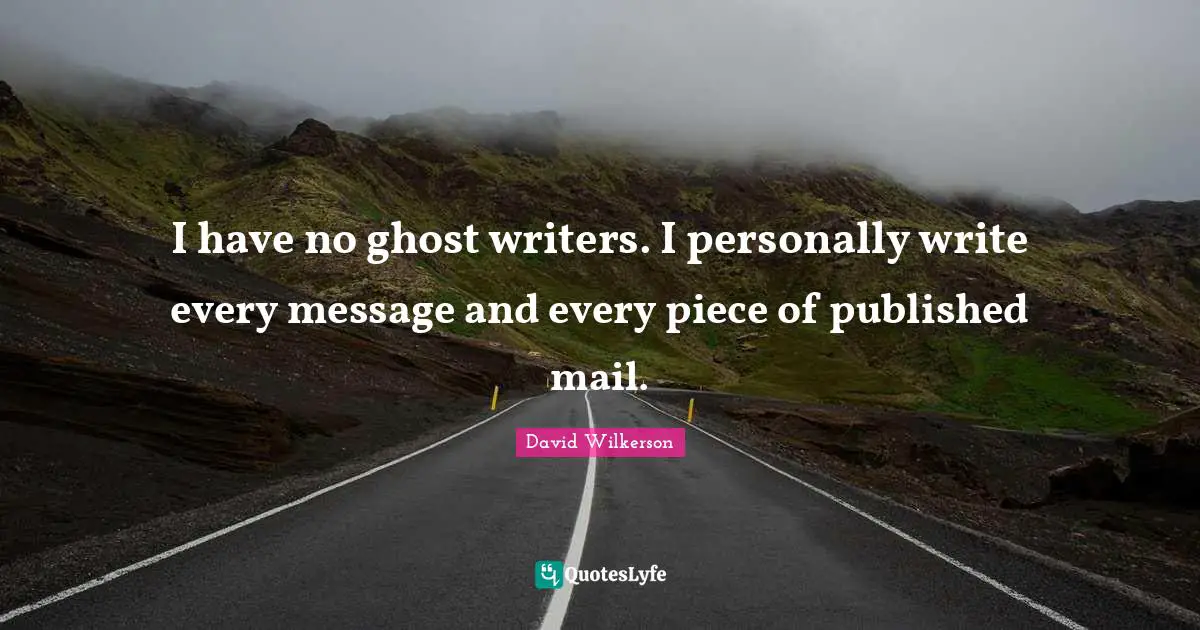 David Wilkerson Quotes: "I have no ghost writers. I personally write every message and every piece of published mail."
