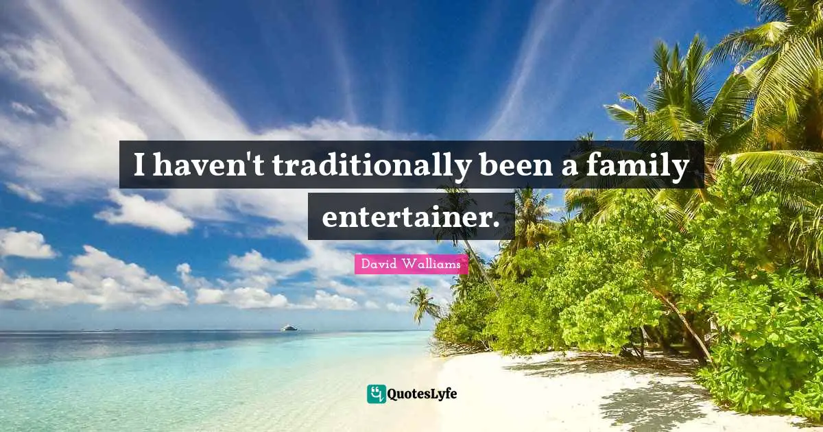 I haven't traditionally been a family entertainer.