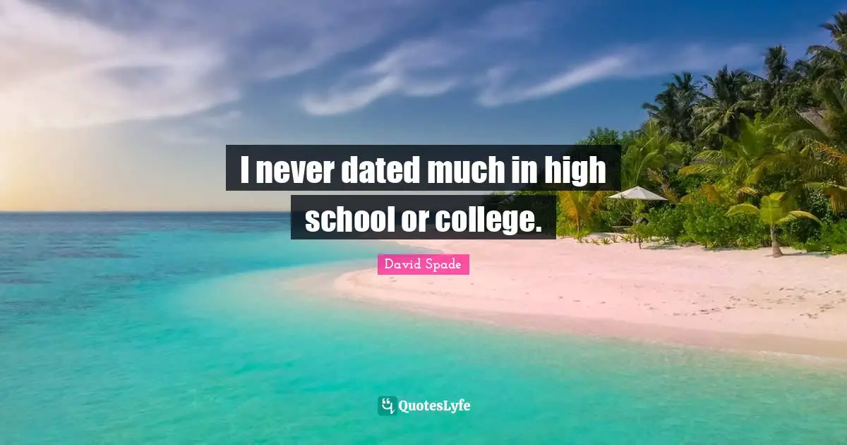 David Spade Quotes: "I never dated much in high school or college."