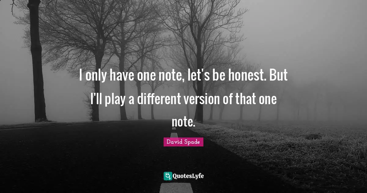 David Spade Quotes: "I only have one note, let's be honest. But I'll play a different version of that one note."