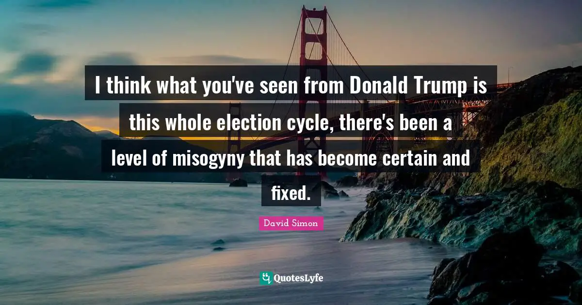 I think what you've seen from Donald Trump is this whole election cycle, there's been a level of misogyny that has become certain and fixed.